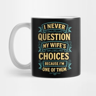 I Never Question My Wife's Choices Funny Husband Design Mug